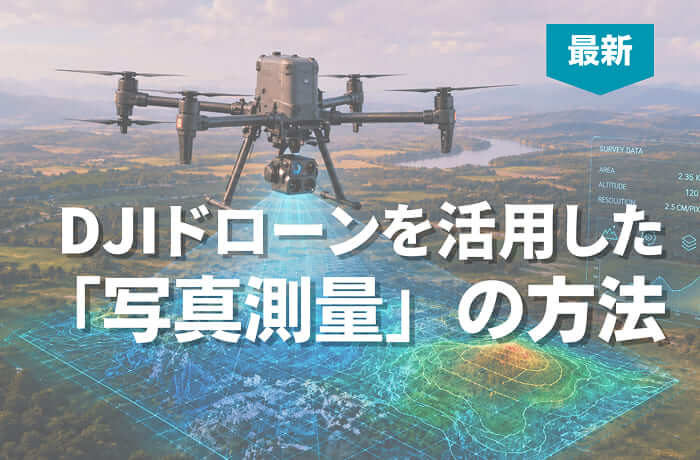 【最新】DJIドローンを活用した「写真測量」の方法
